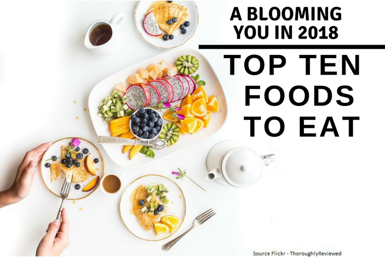 A Blooming You in 2018: Top Ten Healthy Foods To Eat - Wealth with Wellness